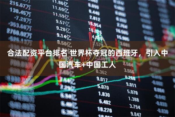合法配资平台排名 世界杯夺冠的西班牙，引入中国汽车+中国工人
